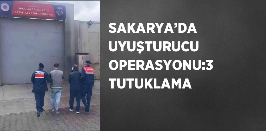 SAKARYA’DA UYUŞTURUCU OPERASYONU:3 TUTUKLAMA