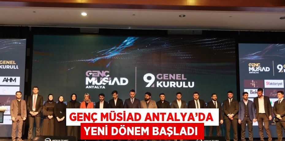 GENÇ MÜSİAD ANTALYA’DA YENİ DÖNEM BAŞLADI