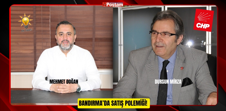 BANDIRMA’DA SATIŞ POLEMİĞİ!