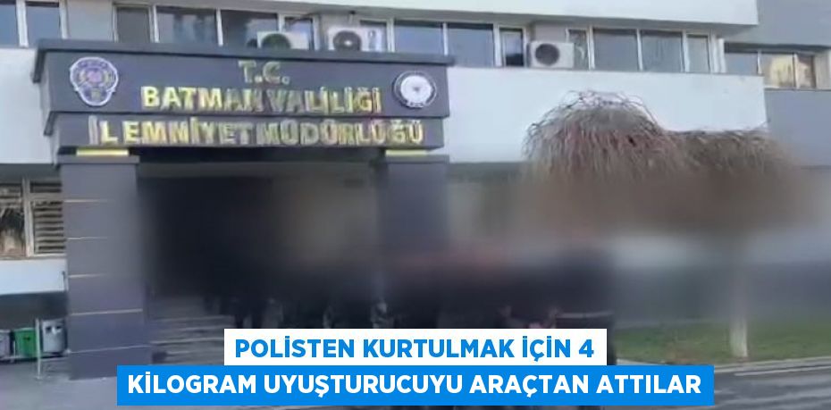 POLİSTEN KURTULMAK İÇİN 4 KİLOGRAM UYUŞTURUCUYU ARAÇTAN ATTILAR