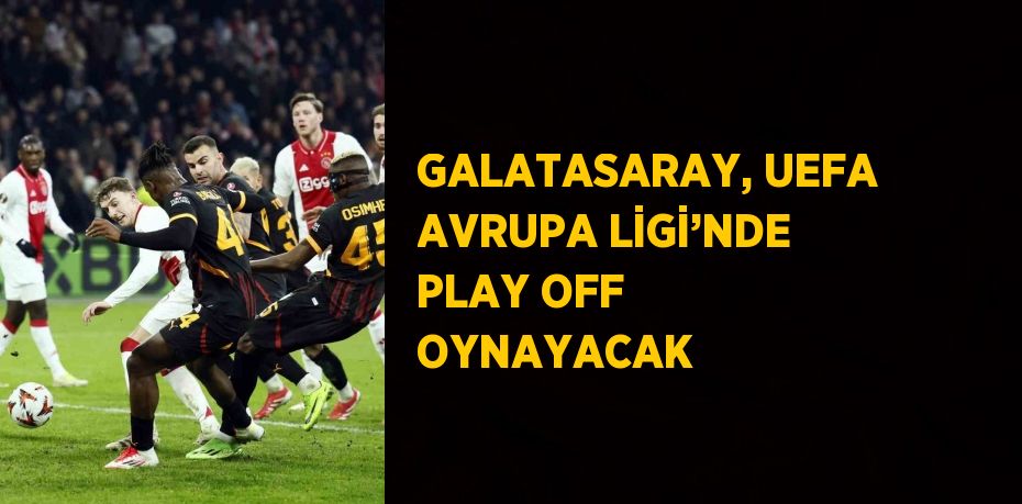 GALATASARAY, UEFA AVRUPA LİGİ’NDE PLAY OFF OYNAYACAK