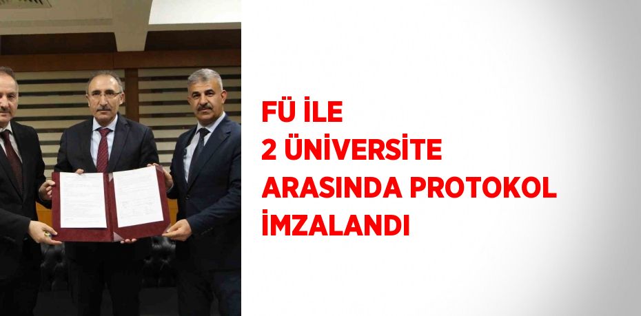 FÜ İLE 2 ÜNİVERSİTE ARASINDA PROTOKOL İMZALANDI