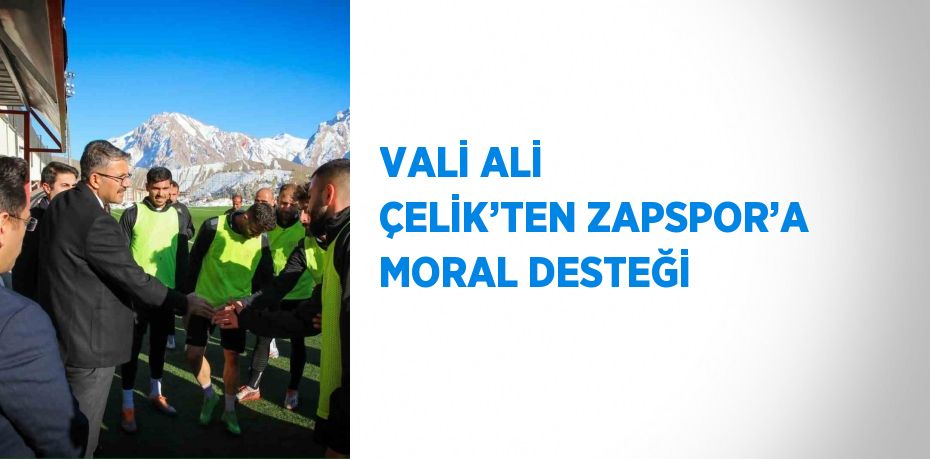 VALİ ALİ ÇELİK’TEN ZAPSPOR’A MORAL DESTEĞİ