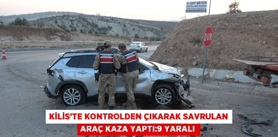 KİLİS’TE KONTROLDEN ÇIKARAK SAVRULAN ARAÇ KAZA YAPTI:9 YARALI