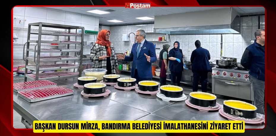 BAŞKAN DURSUN MİRZA, BANDIRMA BELEDİYESİ İMALATHANESİNİ ZİYARET ETTİ