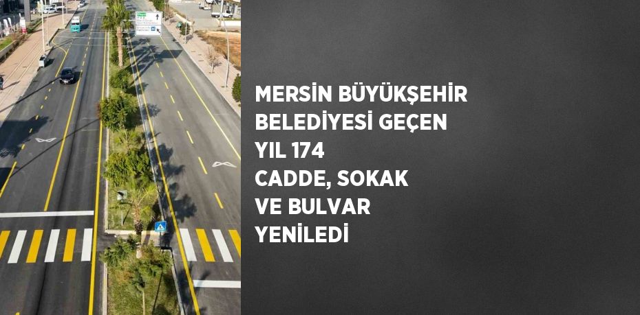 MERSİN BÜYÜKŞEHİR BELEDİYESİ GEÇEN YIL 174 CADDE, SOKAK VE BULVAR YENİLEDİ