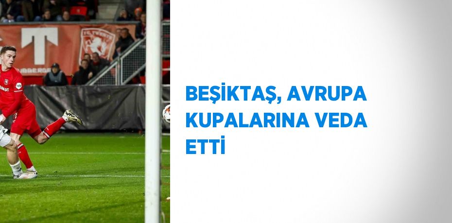 BEŞİKTAŞ, AVRUPA KUPALARINA VEDA ETTİ