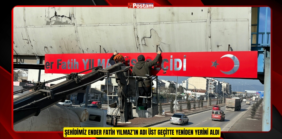 ŞEHİDİMİZ ENDER FATİH YILMAZ’IN ADI ÜST GEÇİTTE YENİDEN YERİNİ ALDI