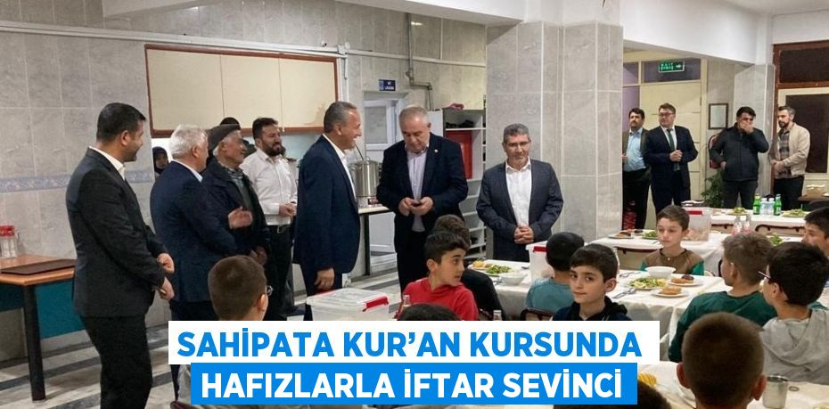 SAHİPATA KUR’AN KURSUNDA HAFIZLARLA İFTAR SEVİNCİ