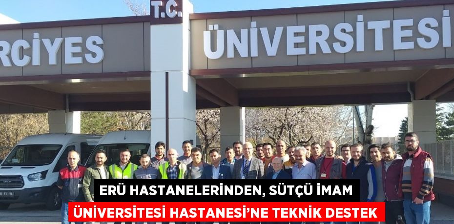 ERÜ HASTANELERİNDEN, SÜTÇÜ İMAM ÜNİVERSİTESİ HASTANESİ’NE TEKNİK DESTEK