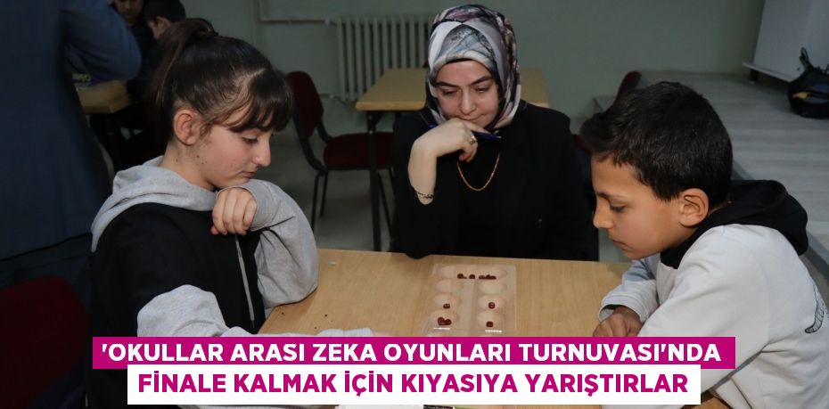 ‘Okullar Arası Zeka Oyunları Turnuvası’nda finale kalmak için kıyasıya yarıştırlar