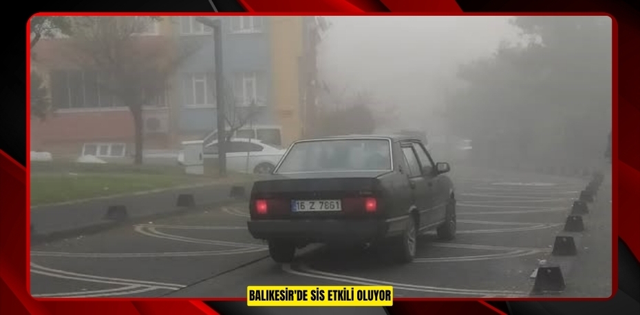 Balıkesir'de sis etkili oluyor