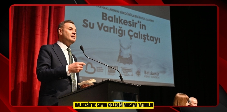 Balıkesir’de suyun geleceği masaya yatırıldı