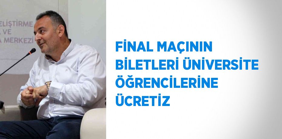 FİNAL MAÇININ BİLETLERİ ÜNİVERSİTE ÖĞRENCİLERİNE ÜCRETİZ