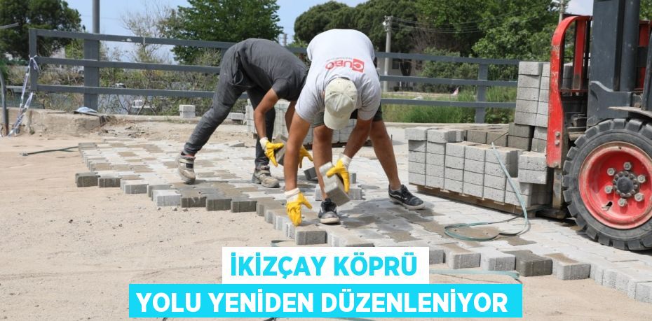 İKİZÇAY KÖPRÜ YOLU YENİDEN DÜZENLENİYOR