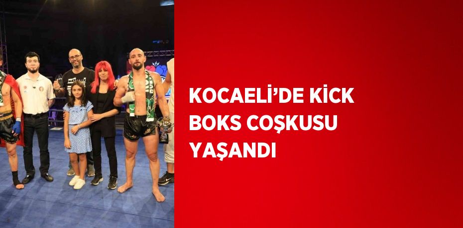 KOCAELİ’DE KİCK BOKS COŞKUSU YAŞANDI