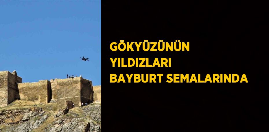 GÖKYÜZÜNÜN YILDIZLARI BAYBURT SEMALARINDA