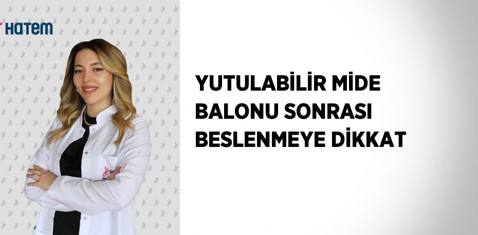 YUTULABİLİR MİDE BALONU SONRASI BESLENMEYE DİKKAT