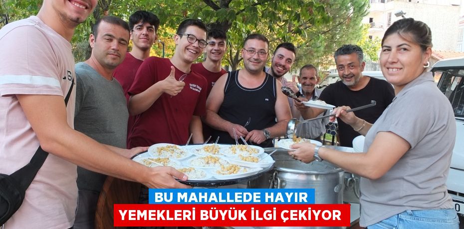 Bu mahallede hayır yemekleri büyük ilgi çekiyor