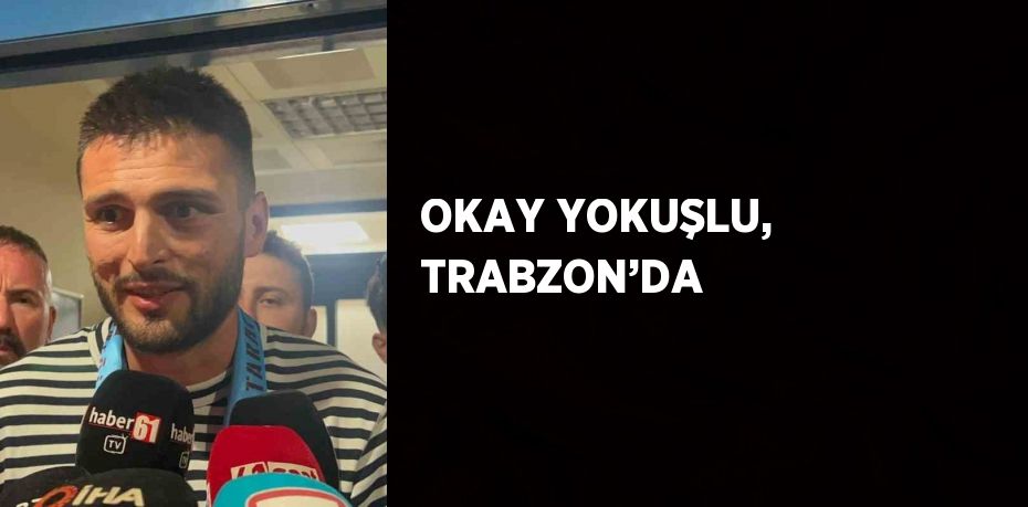 OKAY YOKUŞLU, TRABZON’DA