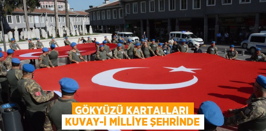 GÖKYÜZÜ KARTALLARI KUVAY-İ MİLLİYE ŞEHRİNDE
