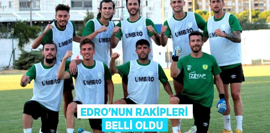 EDRO’NUN RAKİPLERİ BELLİ OLDU