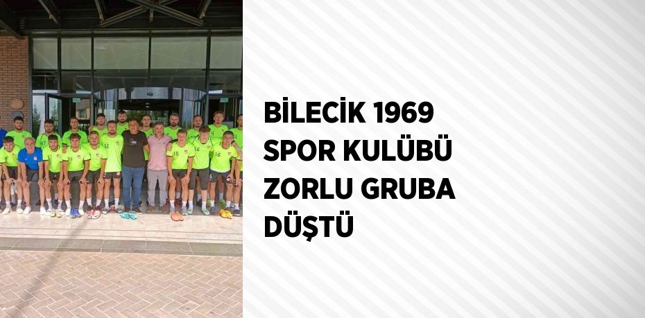 BİLECİK 1969 SPOR KULÜBÜ ZORLU GRUBA DÜŞTÜ