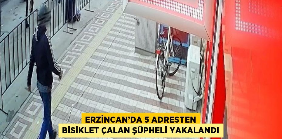 ERZİNCAN’DA 5 ADRESTEN BİSİKLET ÇALAN ŞÜPHELİ YAKALANDI