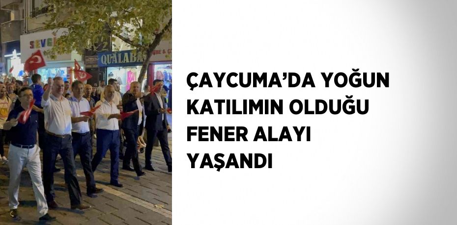 ÇAYCUMA’DA YOĞUN KATILIMIN OLDUĞU FENER ALAYI YAŞANDI