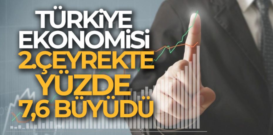 Türkiye ekonomisi ikinci çeyrekte yüzde 7,6 büyüdü