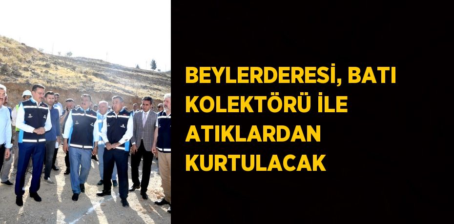 BEYLERDERESİ, BATI KOLEKTÖRÜ İLE ATIKLARDAN KURTULACAK