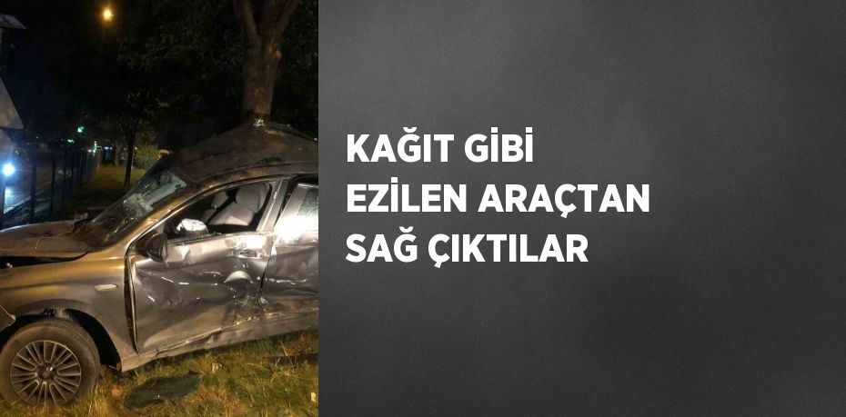 KAĞIT GİBİ EZİLEN ARAÇTAN SAĞ ÇIKTILAR