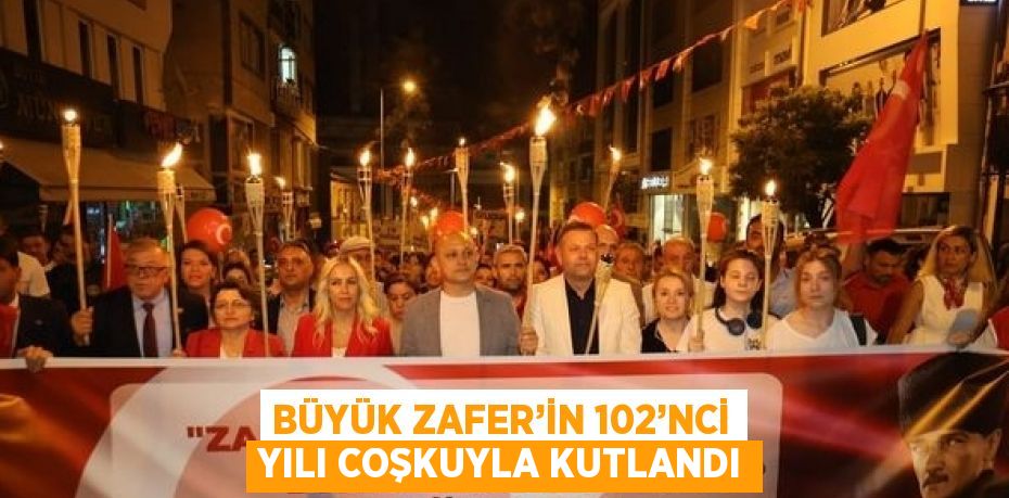 BÜYÜK ZAFER’İN 102’NCİ YILI COŞKUYLA KUTLANDI