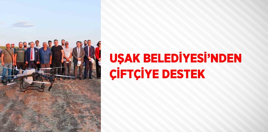 UŞAK BELEDİYESİ’NDEN ÇİFTÇİYE DESTEK