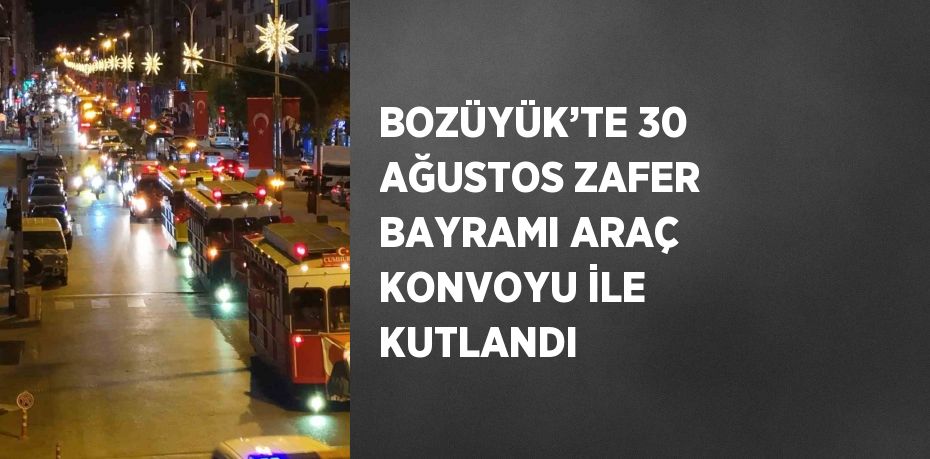 BOZÜYÜK’TE 30 AĞUSTOS ZAFER BAYRAMI ARAÇ KONVOYU İLE KUTLANDI