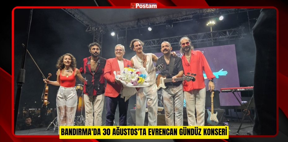 Bandırma'da 30 Ağustos'ta Evrencan Gündüz konseri