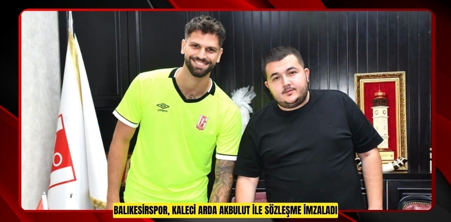 Balıkesirspor, kaleci Arda Akbulut ile sözleşme imzaladı  