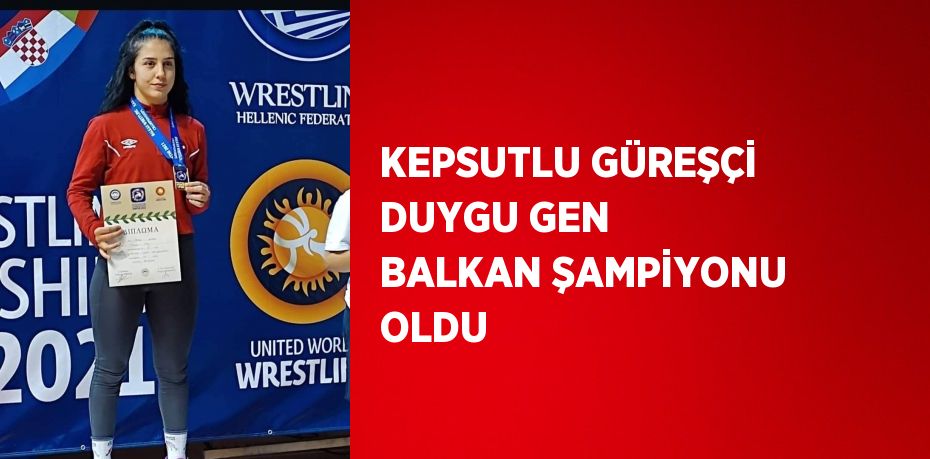 KEPSUTLU GÜREŞÇİ DUYGU GEN BALKAN ŞAMPİYONU OLDU