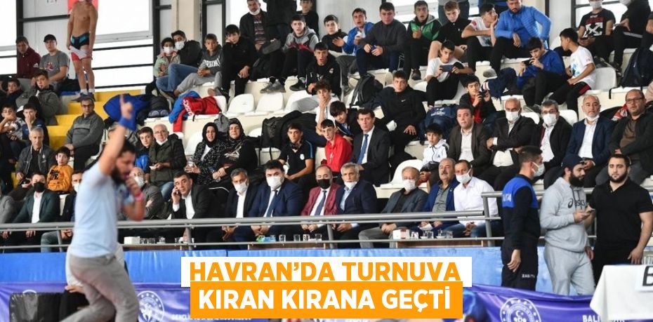 HAVRAN’DA TURNUVA KIRAN KIRANA GEÇTİ