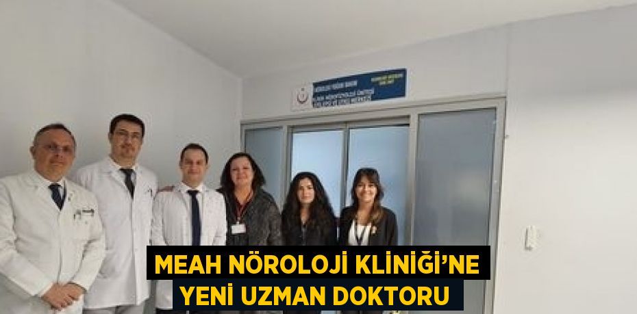 MEAH NÖROLOJİ KLİNİĞİ’NE YENİ UZMAN DOKTORU