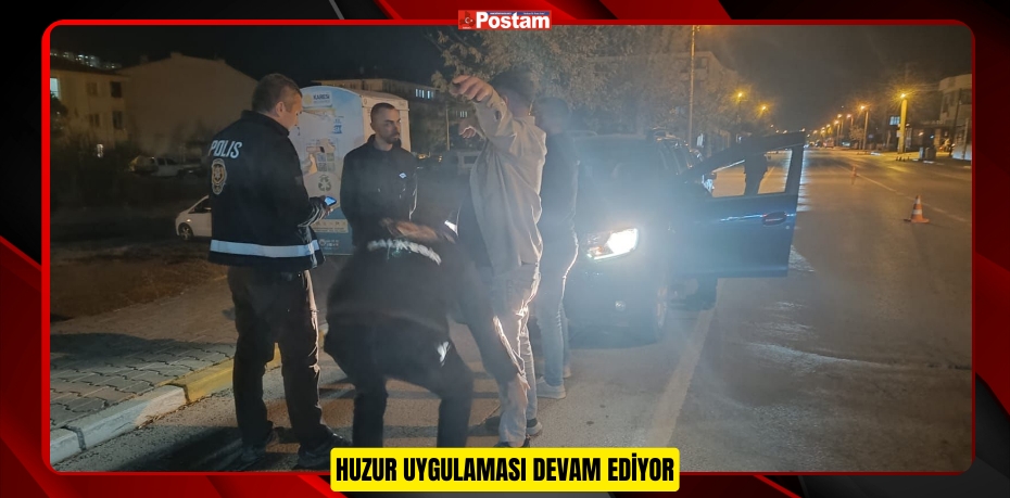 HUZUR UYGULAMASI DEVAM EDİYOR