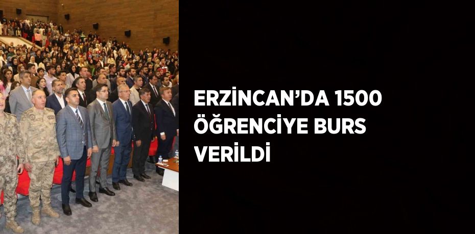 ERZİNCAN’DA 1500 ÖĞRENCİYE BURS VERİLDİ