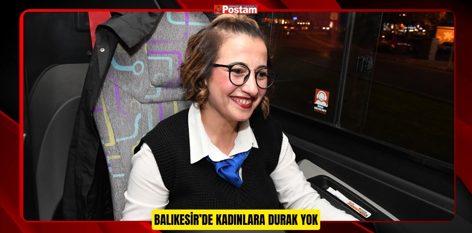 BALIKESİR’DE KADINLARA DURAK YOK