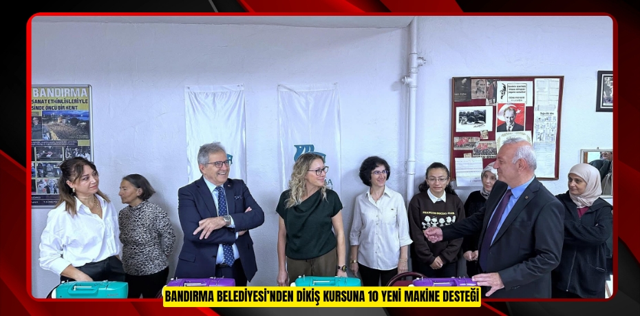 BANDIRMA BELEDİYESİ’NDEN DİKİŞ KURSUNA 10 YENİ MAKİNE DESTEĞİ