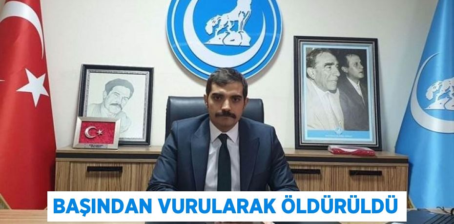 Başından vurularak öldürüldü