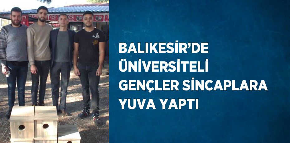 BALIKESİR’DE ÜNİVERSİTELİ GENÇLER SİNCAPLARA YUVA YAPTI