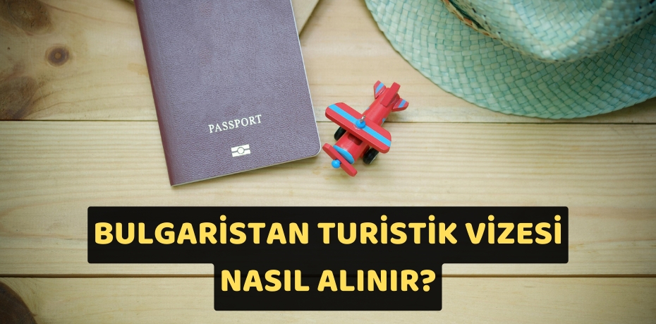 Bulgaristan Turistik Vizesi Nasıl Alınır?