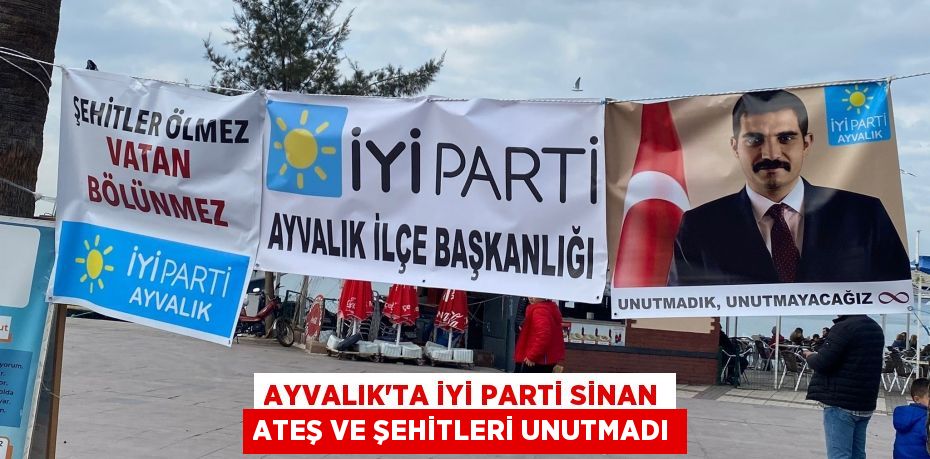 AYVALIK’TA İYİ PARTİ SİNAN ATEŞ VE ŞEHİTLERİ UNUTMADI