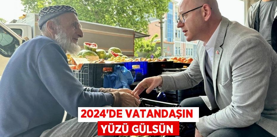 2024’de vatandaşın yüzü gülsün