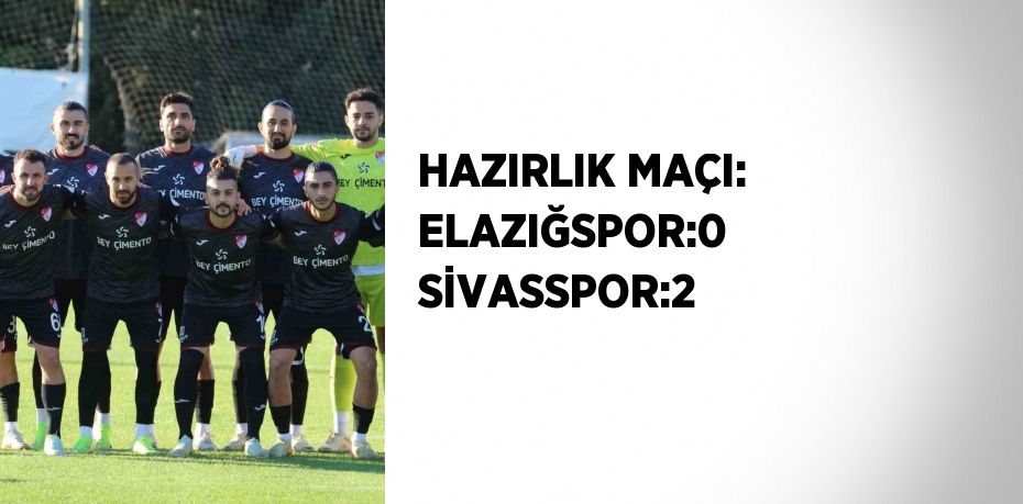 HAZIRLIK MAÇI: ELAZIĞSPOR:0 SİVASSPOR:2